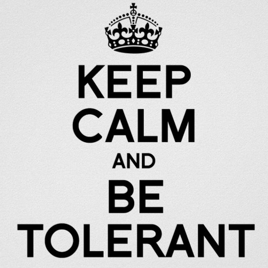 Keep Calm and be Tolerant.