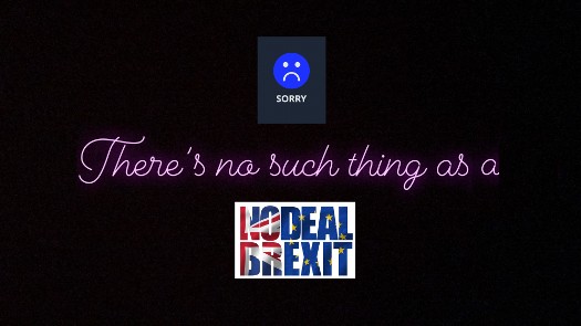 Brexit: There is no such thing as No Deal!
